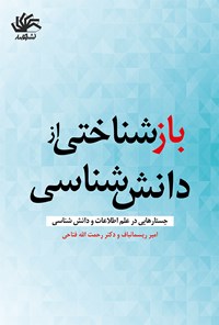 کتاب بازشناختی از دانش‌شناسی؛ گفتارهایی در علم اطلاعات و دانش‌شناسی (نسخه‌ی کامل) اثر رحمت الله فتاحی