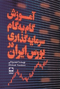 کتاب آموزش گام به گام سرمایه‌گذاری در بورس ایران اثر احمد یزدانی